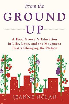 portada From the Ground up: A Food Grower's Education in Life, Love, and the Movement That's Changing the Nation (en Inglés)