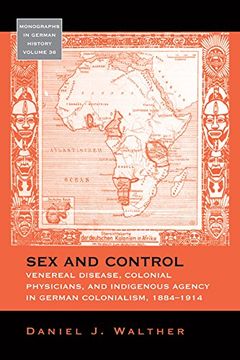portada Sex and Control: Venereal Disease, Colonial Physicians, and Indigenous Agency in German Colonialism, 1884-1914 (Monographs in German History) (en Inglés)