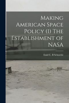 portada Making American Space Policy (1) The Establishment of NASA (en Inglés)