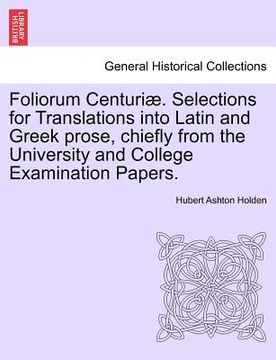 portada foliorum centuri . selections for translations into latin and greek prose, chiefly from the university and college examination papers. (in English)