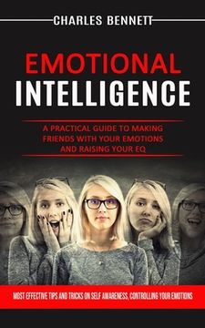 portada Emotional Intelligence: A Practical Guide to Making Friends With Your Emotions and Raising Your Eq (Most Effective Tips and Tricks on Self Awa (in English)