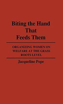 portada Biting the Hand That Feeds Them: Organizing Women on Welfare at the Grass Roots Level (en Inglés)