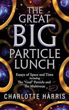 portada The Great big Particle Lunch: Essays of Space and Time Including: The "God" Particle and the Multiverse