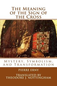 portada The Meaning of the Sign of the Cross: Mystery, Symbolism, and Transformation (en Inglés)