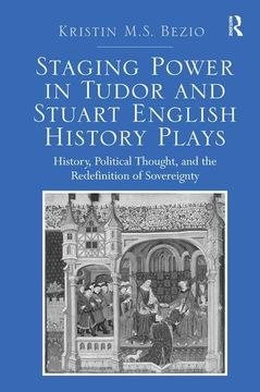 portada Staging Power in Tudor and Stuart English History Plays: History, Political Thought, and the Redefinition of Sovereignty (en Inglés)