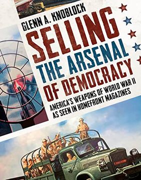 portada Selling the Arsenal of Democracy: America's Weapons of World War II as Seen in Homefront Magazines (en Inglés)