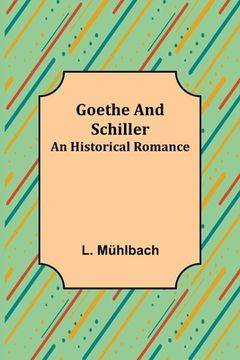 portada Goethe and Schiller: An Historical Romance (in English)