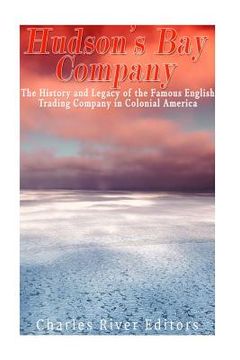 portada The Hudson's Bay Company: The History and Legacy of the Famous English Trading Company in Colonial America