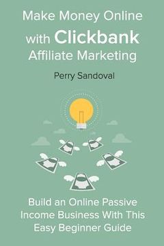 portada Make Money Online with Clickbank Affiliate Marketing: Build an Online Passive Income Business With This Easy Beginner Guide 