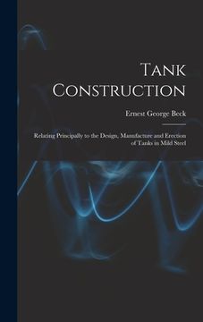 portada Tank Construction: Relating Principally to the Design, Manufacture and Erection of Tanks in Mild Steel (in English)