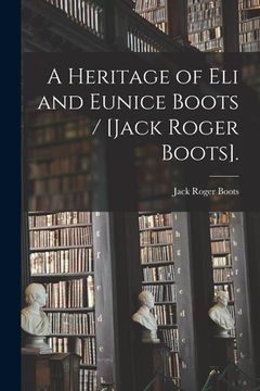 portada A Heritage of Eli and Eunice Boots / [Jack Roger Boots]. (in English)