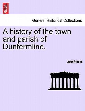 portada a history of the town and parish of dunfermline. (en Inglés)