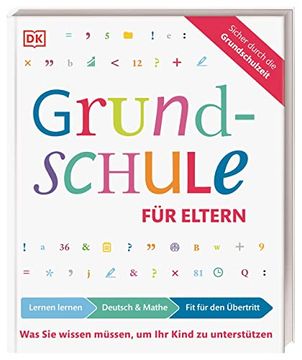 portada Grundschule für Eltern: Lernen Lernen, Deutsch und Mathe, fit für den Übertritt: Was sie Wissen Müssen, um ihr Kind zu Unterstützen (in German)