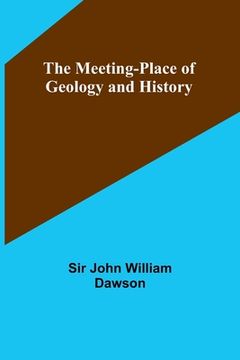 portada The Meeting-Place of Geology and History (en Inglés)