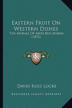 portada eastern fruit on western dishes: the morals of abou ben adhem (1875) (en Inglés)