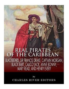 portada Real Pirates of the Caribbean: Blackbeard, Sir Francis Drake, Captain Morgan, Black Bart, Calico Jack, Anne Bonny, Mary Read, and Henry Every (en Inglés)