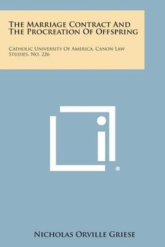 portada The Marriage Contract and the Procreation of Offspring: Catholic University of America, Canon Law Studies, No. 226