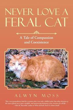 portada Never Love a Feral Cat: A Tale of Compassion and Coexistence (en Inglés)