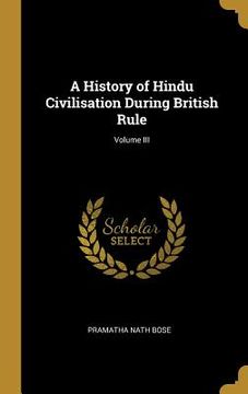portada A History of Hindu Civilisation During British Rule; Volume III (en Inglés)
