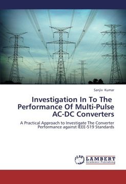 portada Investigation In To The   Performance Of Multi-Pulse AC-DC Converters: A Practical Approach to Investigate The Converter Performance against IEEE-519 Standards