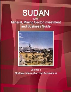 portada Sudan South Mineral, Mining Sector Investment and Business Guide Volume 1 Strategic Information and Regulations (en Inglés)