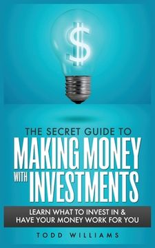 portada The Secret Guide to Making Money with Investments: Learn What to Invest in & Have Your Money Work for You (en Inglés)