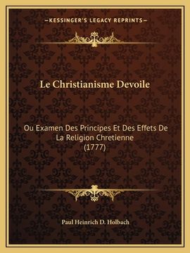 portada Le Christianisme Devoile: Ou Examen Des Principes Et Des Effets De La Religion Chretienne (1777) (en Francés)