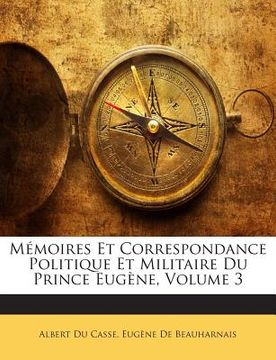 portada Mémoires Et Correspondance Politique Et Militaire Du Prince Eugène, Volume 3 (en Francés)