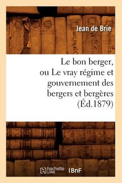 portada Le Bon Berger, Ou Le Vray Régime Et Gouvernement Des Bergers Et Bergères (Éd.1879) (en Francés)