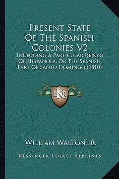 portada present state of the spanish colonies v2: including a particular report of hispanola, or the spanish pincluding a particular report of hispanola, or t (in English)