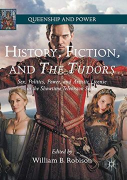 portada History, Fiction, and the Tudors: Sex, Politics, Power, and Artistic License in the Showtime Television Series (Queenship and Power) (en Inglés)