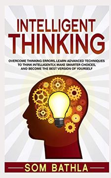 portada Intelligent Thinking: Overcome Thinking Errors, Learn Advanced Techniques to Think Intelligently, Make Smarter Choices, and Become the Best Version of Yourself: 1 (Power-Up Your Brain) 