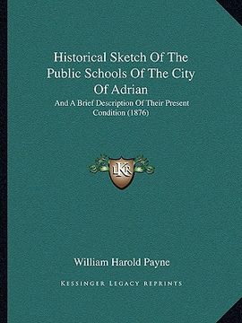 portada historical sketch of the public schools of the city of adrian: and a brief description of their present condition (1876)