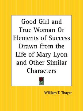 portada good girl and true woman or elements of success drawn from the life of mary lyon and other similar characters