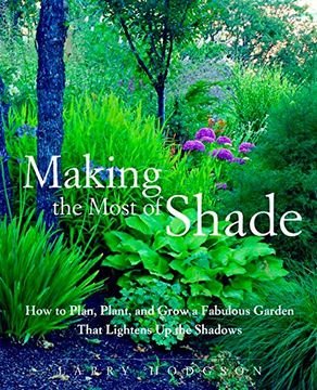 portada Making the Most of Shade: How to Plan, Plant, and Grow a Fabulous Garden That Lightens up the Shadows (in English)