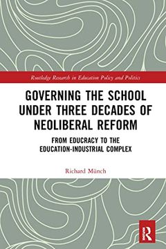 portada Governing the School Under Three Decades of Neoliberal Reform: From Educracy to the Education-Industrial Complex (Routledge Research in Education Policy and Politics) (in English)