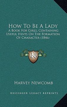 portada how to be a lady: a book for girls, containing useful hints on the formation of character (1846) (en Inglés)