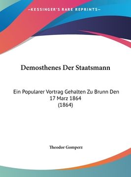 portada Demosthenes Der Staatsmann: Ein Popularer Vortrag Gehalten Zu Brunn Den 17 Marz 1864 (1864) (en Alemán)