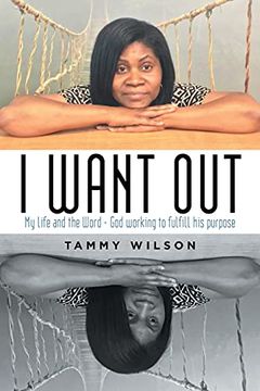 portada I Want Out: My Life and the Word - god Working to Fulfill his Purpose (en Inglés)