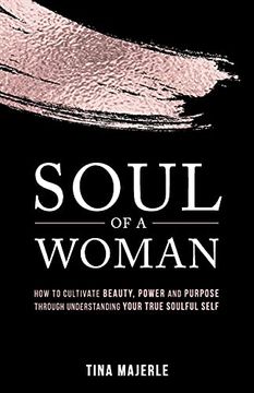 portada Soul of a Woman: How to Cultivate Beauty, Power and Purpose Through Understanding Your True Soulful Self (en Inglés)