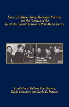 portada story of a khmer rouge holocaust survivor and the creation of the kosol ouch/david lowrance rain maker device (en Inglés)