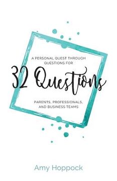 portada 32 Questions: A Personal Quest Through Questions for Parents, Professionals, and Business Teams (en Inglés)