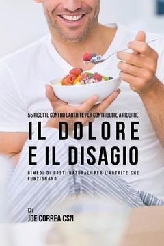 portada 55 Ricette contro l'artrite per contribuire a ridurre il dolore e il disagio: Rimedi di pasti naturali per l'artrite che funzionano