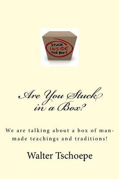portada Are You Stuck in a Box?: Meaning stuck in a box of man's traditions and teachings! (in English)