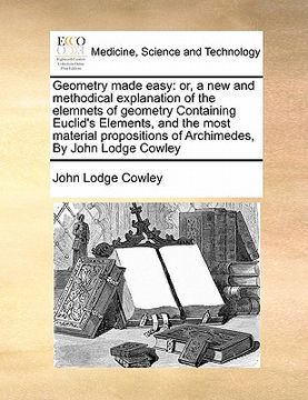 portada geometry made easy: or, a new and methodical explanation of the elemnets of geometry containing euclid's elements, and the most material p (en Inglés)