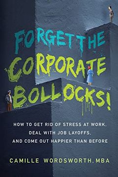 portada Forget the Corporate Bollocks! How to get rid of Stress at Work, Deal With job Layoffs, and Come out Happier Than Before (in English)