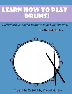 portada Learn How to Play Drums!: Everything you need to know to get you started (en Inglés)