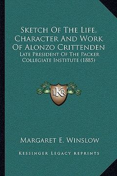 portada sketch of the life, character and work of alonzo crittenden: late president of the packer collegiate institute (1885) (en Inglés)