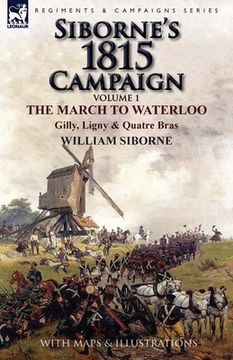 portada Siborne's 1815 Campaign: Volume 1-The March to Waterloo, Gilly, Ligny & Quatre Bras (en Inglés)