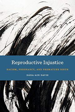portada Reproductive Injustice: Racism, Pregnancy, and Premature Birth (Anthropologies of American Medicine: Culture, Power, and Practice) (en Inglés)
